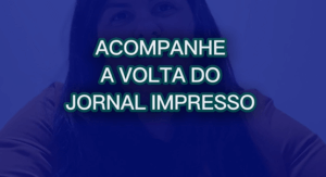 Acompanhe a volta do Jornal impresso.